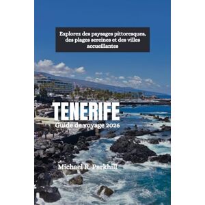 Parkhill, Michael R. TENERIFE Guide de voyage 2026: Explorez des paysages pittoresques, des plages sereines et des villes accueillantes Parkhill, Michael R. TENERIFE Guide de voyage 2026: Explorez des paysages pittoresques, des plages sereines et des villes accueillantes