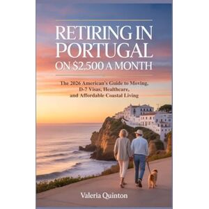Quinton, Valeria Retiring in Portugal on $2,500 a Month: The 2026 American’s Guide to Moving, D7 Visas, Healthcare, and Affordable Coastal Living Quinton, Valeria Retiring in Portugal on $2,500 a Month: The 2026 American’s Guide to Moving, D7 Visas, Healthcare, and Affordable Coastal Living