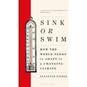 Fisher, Susannah Sink or Swim: How the world needs to adapt to a changing climate Fisher, Susannah Sink or Swim: How the world needs to adapt to a changing climate