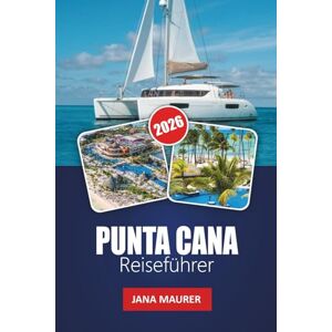 Maurer, Jana PUNTA CANA REISEFÜHRER 2026: Erleben Sie die Magie von Punta Cana, wo jede Welle eine Geschichte erzählt Maurer, Jana PUNTA CANA REISEFÜHRER 2026: Erleben Sie die Magie von Punta Cana, wo jede Welle eine Geschichte erzählt