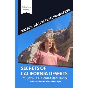 NOWOCIN-KOWALCZYK, KATARZYNA SECRETS OF CALIFORNIA DESERTS: MOJAVE, COLORADO, GREAT BASIN with the cultural expert’s eye (Catherine's Travels) NOWOCIN-KOWALCZYK, KATARZYNA SECRETS OF CALIFORNIA DESERTS: MOJAVE, COLORADO, GREAT BASIN with the cultural expert’s eye (Catherine's Travels)
