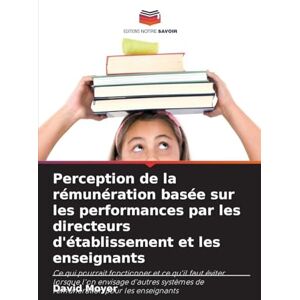 Moyer, David Perception de la rémunération basée sur les performances par les directeurs d'établissement et les enseignants: Ce qui pourrait fonctionner et ce ... systèmes de rémunération pour les enseignants Moyer, David Perception de la rémunération basée sur les performances par les directeurs d'établissement et les enseignants: Ce qui pourrait fonctionner et ce ... systèmes de rémunération pour les enseignants