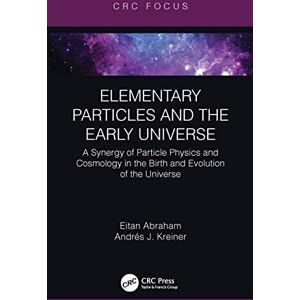 Abraham, Eitan Elementary Particles and the Early Universe: A Synergy of Particle Physics and Cosmology in the Birth and Evolution of the Universe Abraham, Eitan Elementary Particles and the Early Universe: A Synergy of Particle Physics and Cosmology in the Birth and Evolution of the Universe