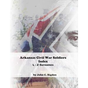 Rigdon, John C. Arkansas Civil War Soldiers Index (L Z Surnames) (Civil War Soldiers Indexes) Rigdon, John C. Arkansas Civil War Soldiers Index (L Z Surnames) (Civil War Soldiers Indexes)