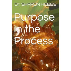 HOBBS, Dr. SHARON D. Purpose in the Process HOBBS, Dr. SHARON D. Purpose in the Process