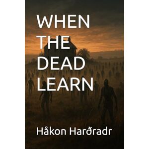 Harðradr, Håkon WHEN THE DEAD LEARN (End-of-Days Chronicles) Harðradr, Håkon WHEN THE DEAD LEARN (End-of-Days Chronicles)