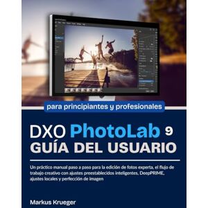 Krueger, Markus DXO Photolab 9 Guía del usuario: Un práctico manual paso a paso para la edición de fotos experta, el flujo de trabajo creativo con ajustes ... de imagen para principiantes y profesionale Krueger, Markus DXO Photolab 9 Guía del usuario: Un práctico manual paso a paso para la edición de fotos experta, el flujo de trabajo creativo con ajustes ... de imagen para principiantes y profesionale
