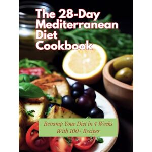 Britain, Great The 28-Day Mediterranean Diet Cookbook: Revamp Your Diet in 4 Weeks With 100+ Recipes Britain, Great The 28-Day Mediterranean Diet Cookbook: Revamp Your Diet in 4 Weeks With 100+ Recipes