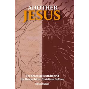 SIRIMA, EDWIN ANOTHER JESUS: Books about Jesus Christ, counterfeit gospels, prayer, faith, church growth and church deception and misinformation. 6*9 inches ... pastors, clergy, skeptics and all believers SIRIMA, EDWIN ANOTHER JESUS: Books about Jesus Christ, counterfeit gospels, prayer, faith, church growth and church deception and misinformation. 6*9 inches ... pastors, clergy, skeptics and all believers