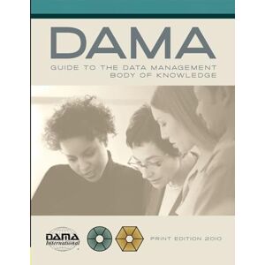 DAMA International The DAMA Guide to the Data Management Body of Knowledge Print Edition DAMA International The DAMA Guide to the Data Management Body of Knowledge Print Edition