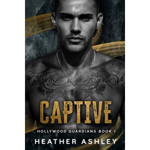 Ashley, Heather Captive: A Bodyguard Romance: 1 (Hollywood Guardians) Ashley, Heather Captive: A Bodyguard Romance: 1 (Hollywood Guardians)