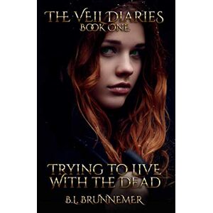 Brunnemer, B.L. Trying To Live With The Dead (The Veil Diaries) Brunnemer, B.L. Trying To Live With The Dead (The Veil Diaries)