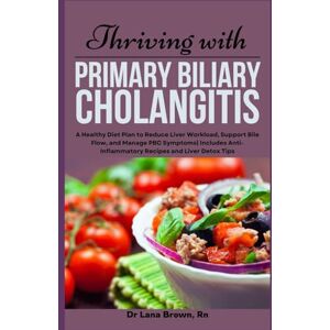 Brown RN, Dr Lana Thriving with Primary Biliary Cholangitis: A Healthy Diet Plan to Reduce Liver Workload, Support Bile Flow, and Manage PBC Symptoms Includes Anti-Inflammatory Recipes and Liver Detox Tips Brown RN, Dr Lana Thriving with Primary Biliary Cholangitis: A Healthy Diet Plan to Reduce Liver Workload, Support Bile Flow, and Manage PBC Symptoms Includes Anti-Inflammatory Recipes and Liver Detox Tips