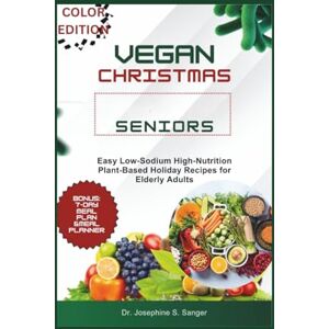 S. Sanger, Dr. Josephine vegan christmas seniors: Easy Low-Sodium, High-Nutrition Plant-Based Holiday Recipes for Elderly Adults S. Sanger, Dr. Josephine vegan christmas seniors: Easy Low-Sodium, High-Nutrition Plant-Based Holiday Recipes for Elderly Adults
