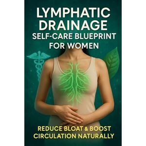 Anderson, Lucie Lymphatic Drainage Self-Care Blueprint for Women: Reduce Bloat & Boost Circulation Naturally Anderson, Lucie Lymphatic Drainage Self-Care Blueprint for Women: Reduce Bloat & Boost Circulation Naturally