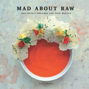 DEVELI, NAZLI MAD ABOUT RAW: Exclusively Designed Raw Food Recipes DEVELI, NAZLI MAD ABOUT RAW: Exclusively Designed Raw Food Recipes