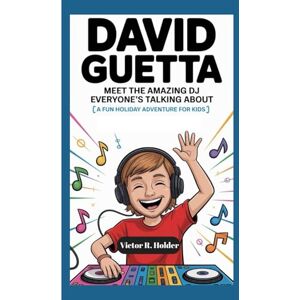 R. Holder, Victor DAVID GUETTA: Meet the Amazing DJ Everyone’s Talking About (A Fun Holiday Adventure For Kids) R. Holder, Victor DAVID GUETTA: Meet the Amazing DJ Everyone’s Talking About (A Fun Holiday Adventure For Kids)
