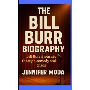 Moda, Jennifer THE BILL BURR BIOGRAPHY: Bill Burr's journey through comedy and chaos Moda, Jennifer THE BILL BURR BIOGRAPHY: Bill Burr's journey through comedy and chaos