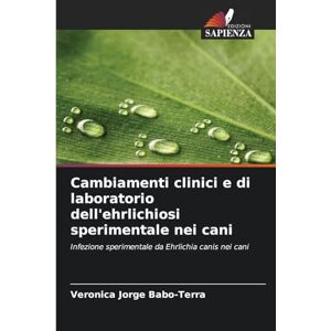 Jorge Babo-Terra, Veronica Cambiamenti clinici e di laboratorio dell'ehrlichiosi sperimentale nei cani: Infezione sperimentale da Ehrlichia canis nei cani Jorge Babo-Terra, Veronica Cambiamenti clinici e di laboratorio dell'ehrlichiosi sperimentale nei cani: Infezione sperimentale da Ehrlichia canis nei cani