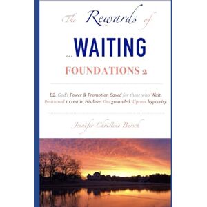 Bursch, Jennifer Christine The Rewards of Waiting: Gods Power & Promotion Saved for Those Who Wait (Book 2 Foundations): Foundations: Book 2 Bursch, Jennifer Christine The Rewards of Waiting: Gods Power & Promotion Saved for Those Who Wait (Book 2 Foundations): Foundations: Book 2