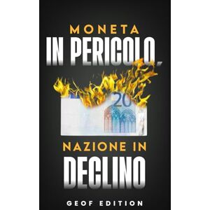 Edition, Geof Moneta in Pericolo, Nazione in Declino: Lezioni dal passato per proteggere il tuo futuro finanziario Edition, Geof Moneta in Pericolo, Nazione in Declino: Lezioni dal passato per proteggere il tuo futuro finanziario