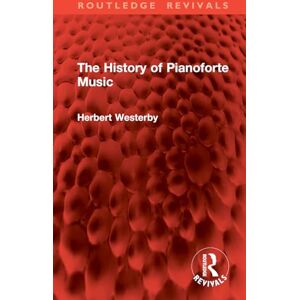Westerby, Herbert The History of Pianoforte Music (Routledge Revivals) Westerby, Herbert The History of Pianoforte Music (Routledge Revivals)