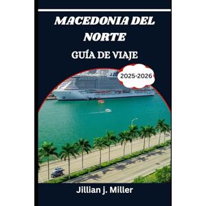 Miller, Jillian J. MACEDONIA DEL NORTE GUÍA DE VIAJE 2025-2026: Viaje más allá de lo ordinario con la sabiduría de expertos en viajes Miller, Jillian J. MACEDONIA DEL NORTE GUÍA DE VIAJE 2025-2026: Viaje más allá de lo ordinario con la sabiduría de expertos en viajes