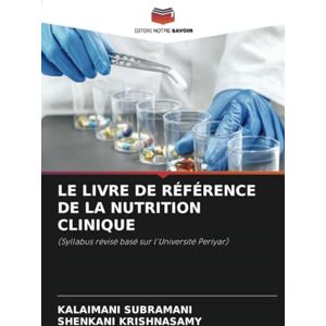 Subramani, Kalaimani LE LIVRE DE RÉFÉRENCE DE LA NUTRITION CLINIQUE: (Syllabus révisé basé sur l'Université Periyar) Subramani, Kalaimani LE LIVRE DE RÉFÉRENCE DE LA NUTRITION CLINIQUE: (Syllabus révisé basé sur l'Université Periyar)