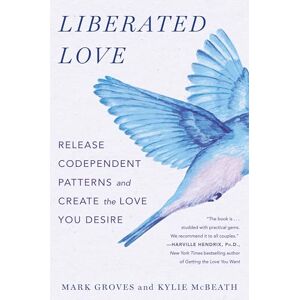 Groves, Mark Liberated Love: Release Codependent Patterns and Create the Love You Desire Groves, Mark Liberated Love: Release Codependent Patterns and Create the Love You Desire