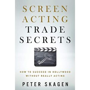 Skagen, Peter Screen Acting Trade Secrets: How to Succeed in Hollywood Without Really Acting Skagen, Peter Screen Acting Trade Secrets: How to Succeed in Hollywood Without Really Acting