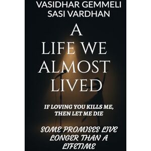 Vasidhar Gemmeli A Life We Almost Lived: If Loving You Kills Me, Then Let Me Die Vasidhar Gemmeli A Life We Almost Lived: If Loving You Kills Me, Then Let Me Die