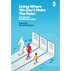 Rasool, Ebrahim Living Where We Don't Make The Rules: A Guide for Muslim Minorities Rasool, Ebrahim Living Where We Don't Make The Rules: A Guide for Muslim Minorities