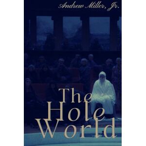 Miller Jr, Andrew THE HOLE WORLD: Dystopian Souls in a Utopian City (Hollow Earth) Miller Jr, Andrew THE HOLE WORLD: Dystopian Souls in a Utopian City (Hollow Earth)