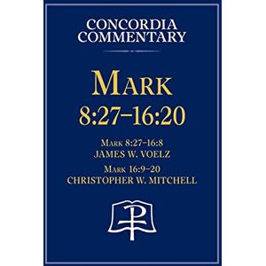 Voelz, James Mark 8: 27 16:20 Concordia Commentary Voelz, James Mark 8: 27 16:20 Concordia Commentary