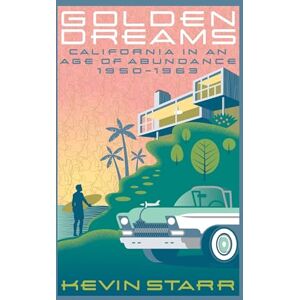 Starr, Kevin Golden Dreams: California in an Age of Abundance, 1950-1963 (Americans and the California Dream) Starr, Kevin Golden Dreams: California in an Age of Abundance, 1950-1963 (Americans and the California Dream)