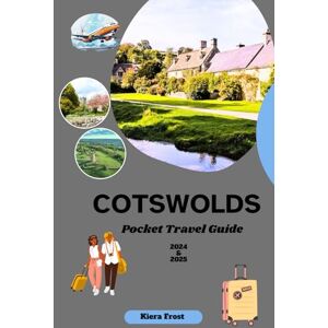 Frost, Kiera Cotswolds Pocket Travel Guide 2024 and 2025: Explore Cotswolds: A Romantic escape, Secluded Villages, Countryside Charm and Fairytale Cottages Frost, Kiera Cotswolds Pocket Travel Guide 2024 and 2025: Explore Cotswolds: A Romantic escape, Secluded Villages, Countryside Charm and Fairytale Cottages