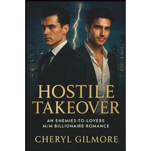 Gilmore, Cheryl Hostile Takeover: An Enemies-to-Lovers M/M Billionaire Romance Gilmore, Cheryl Hostile Takeover: An Enemies-to-Lovers M/M Billionaire Romance