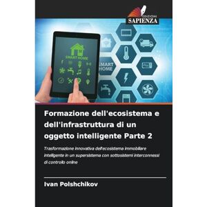 Polshchikov, Ivan Formazione dell'ecosistema e dell'infrastruttura di un oggetto intelligente Parte 2: Trasformazione innovativa dell'ecosistema immobiliare ... interconnessi di controllo online Polshchikov, Ivan Formazione dell'ecosistema e dell'infrastruttura di un oggetto intelligente Parte 2: Trasformazione innovativa dell'ecosistema immobiliare ... interconnessi di controllo online