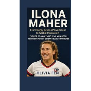 FEN, OLIVIA Ilona Maher Biography: From Rugby Sevens Powerhouse to Global Inspiration: The Rise of an Olympic Star, Viral Icon, and Champion of Strength and Confidence FEN, OLIVIA Ilona Maher Biography: From Rugby Sevens Powerhouse to Global Inspiration: The Rise of an Olympic Star, Viral Icon, and Champion of Strength and Confidence