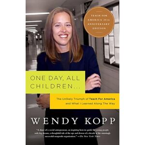 Kopp, Wendy One Day, All Children…: The Unlikely Triumph Of Teach For America And What I Learned Along The Way Kopp, Wendy One Day, All Children…: The Unlikely Triumph Of Teach For America And What I Learned Along The Way