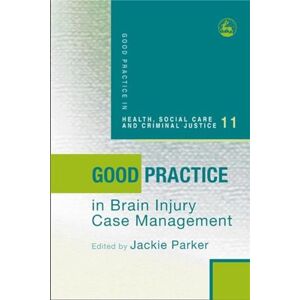 Good Practice in Brain Injury Case Management: 11 (Good Practice in Health, Social Care and Criminal Justice) Good Practice in Brain Injury Case Management: 11 (Good Practice in Health, Social Care and Criminal Justice)