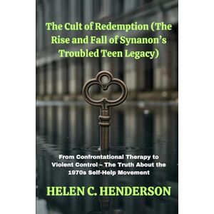 Henderson, Helen C. The Cult of Redemption (The Rise and Fall of Synanon’s Troubled Teen Legacy): From Confrontational Therapy to Violent Control – The Truth About the 1970s Self-Help Movement (Echoes of Justice) Henderson, Helen C. The Cult of Redemption (The Rise and Fall of Synanon’s Troubled Teen Legacy): From Confrontational Therapy to Violent Control – The Truth About the 1970s Self-Help Movement (Echoes of Justice)