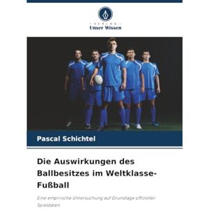Schichtel, Pascal Die Auswirkungen des Ballbesitzes im Weltklasse-Fußball: Eine empirische Untersuchung auf Grundlage offizieller Spieldaten Schichtel, Pascal Die Auswirkungen des Ballbesitzes im Weltklasse-Fußball: Eine empirische Untersuchung auf Grundlage offizieller Spieldaten