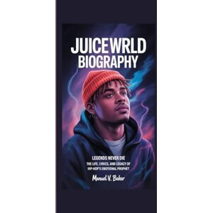 V. Baker, Manuel Juice WRLD Biography: Legends Never Die The Life, Lyrics, and Legacy of Hip-Hop’s Emotional Prophet V. Baker, Manuel Juice WRLD Biography: Legends Never Die The Life, Lyrics, and Legacy of Hip-Hop’s Emotional Prophet