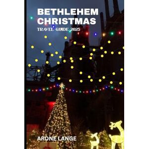 Lange, Arone Bethlehem Christmas Travel Guide 2025: Experience the Holy Land’s Festive Spirit, Sacred Traditions, and Timeless Christmas Celebrations Lange, Arone Bethlehem Christmas Travel Guide 2025: Experience the Holy Land’s Festive Spirit, Sacred Traditions, and Timeless Christmas Celebrations