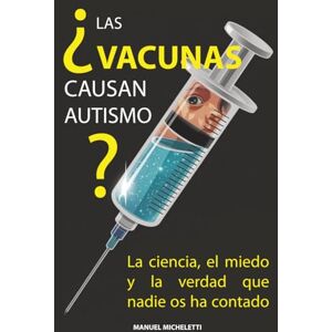 Micheletti, Manuel ¿Las vacunas causan autismo?: La ciencia, el miedo y la verdad que nadie os ha contado Micheletti, Manuel ¿Las vacunas causan autismo?: La ciencia, el miedo y la verdad que nadie os ha contado