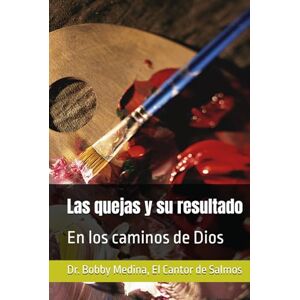 El Cantor de Salmos, Dr. Bobby Medina Las quejas y su resultado: En los caminos de Dios El Cantor de Salmos, Dr. Bobby Medina Las quejas y su resultado: En los caminos de Dios