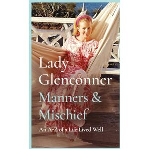 Glenconner, Anne Manners and Mischief: An A–Z of Royal Tales and Surprising Wisdom from Princess Margaret's Lady in Waiting Glenconner, Anne Manners and Mischief: An A–Z of Royal Tales and Surprising Wisdom from Princess Margaret's Lady in Waiting