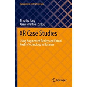 XR Case Studies: Using Augmented Reality and Virtual Reality Technology in Business (Management for Professionals) XR Case Studies: Using Augmented Reality and Virtual Reality Technology in Business (Management for Professionals)
