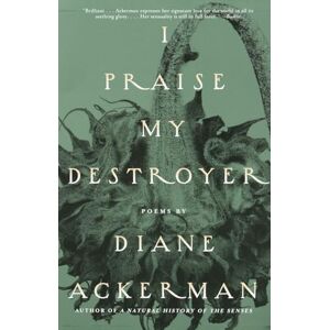 Ackerman, Diane I Praise My Destroyer: Poems Ackerman, Diane I Praise My Destroyer: Poems